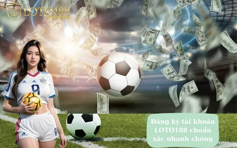 Đăng ký tài khoản LOTO188 chuẩn xác và nhanh chóng
